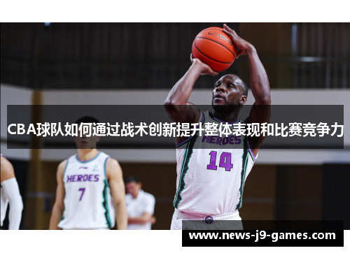 CBA球队如何通过战术创新提升整体表现和比赛竞争力