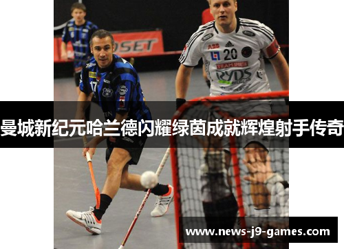 曼城新纪元哈兰德闪耀绿茵成就辉煌射手传奇