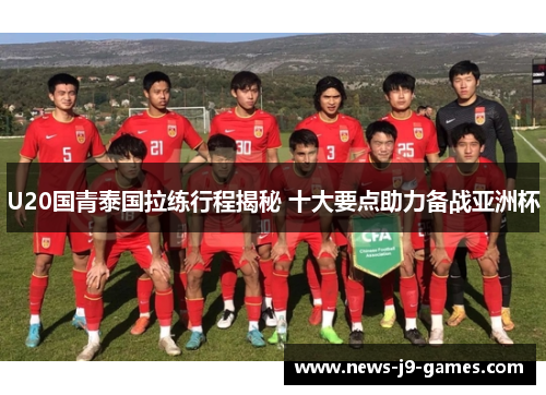 U20国青泰国拉练行程揭秘 十大要点助力备战亚洲杯