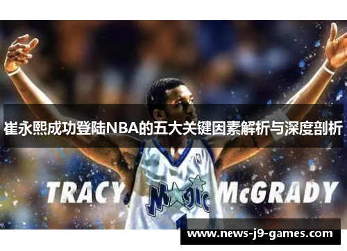 崔永熙成功登陆NBA的五大关键因素解析与深度剖析