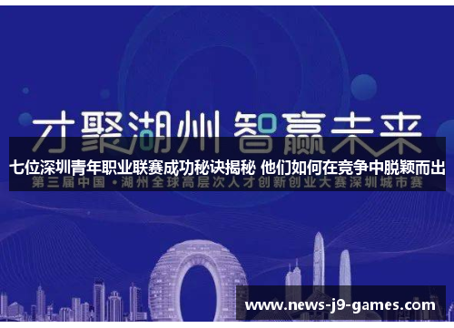 七位深圳青年职业联赛成功秘诀揭秘 他们如何在竞争中脱颖而出
