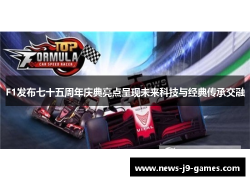 F1发布七十五周年庆典亮点呈现未来科技与经典传承交融