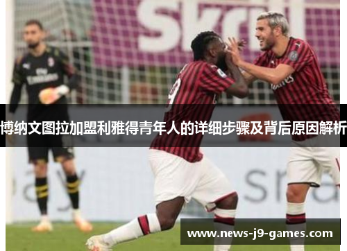 博纳文图拉加盟利雅得青年人的详细步骤及背后原因解析