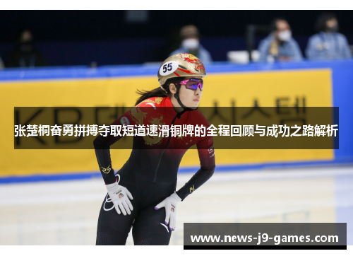 张楚桐奋勇拼搏夺取短道速滑铜牌的全程回顾与成功之路解析