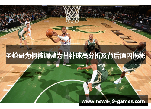 圣枪哥为何被调整为替补球员分析及背后原因揭秘
