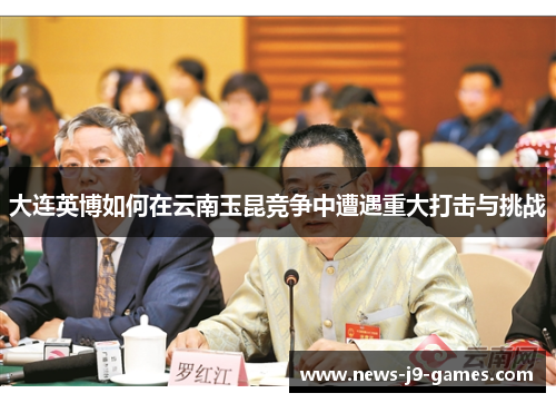 大连英博如何在云南玉昆竞争中遭遇重大打击与挑战