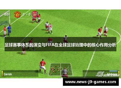 足球赛事体系的演变与FIFA在全球足球治理中的核心作用分析 足球赛事体系的演变与FIFA在全球足球治理中的核心作用分析