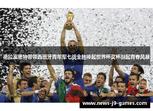 德拉富恩特带领西班牙青年军七战全胜捧起世界杯奖杯刮起青春风暴