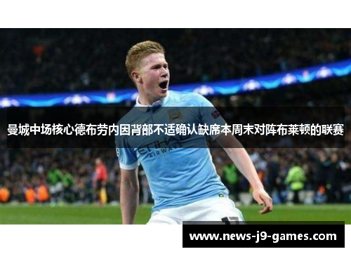 曼城中场核心德布劳内因背部不适确认缺席本周末对阵布莱顿的联赛 曼城中场核心德布劳内因背部不适确认缺席本周末对阵布莱顿的联赛