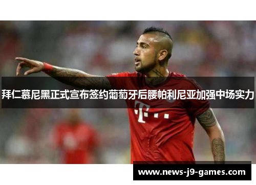 拜仁慕尼黑正式宣布签约葡萄牙后腰帕利尼亚加强中场实力