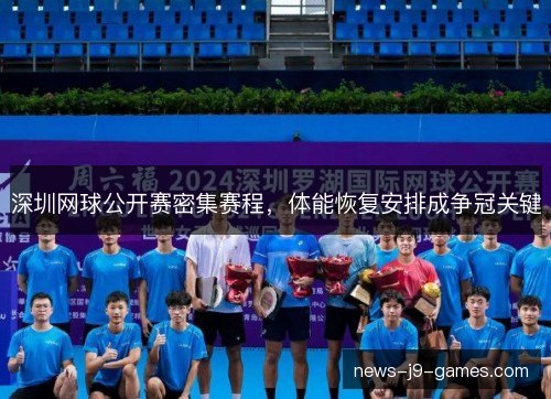 深圳网球公开赛密集赛程,体能恢复安排成争冠关键 深圳网球公开赛密集赛程,体能恢复安排成争冠关键